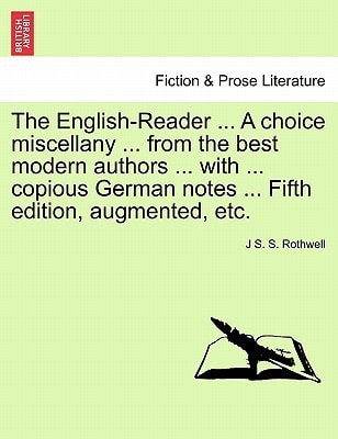 The English-Reader ... A choice miscellany ... from the best modern authors ... with ... copious German notes ... Fifth edition, augmented, etc.