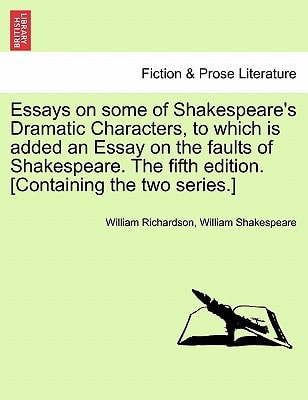Essays on some of Shakespeare's Dramatic Characters, to which is added an Essay on the faults of Shakespeare. The fifth edition. [Containing the two series.]