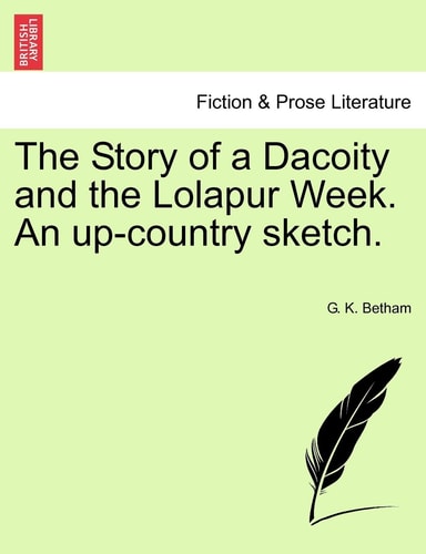 The Story of a Dacoity and the Lolapur Week. An up-country sketch.