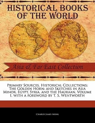 The Golden Horn: And Sketches in Asia Minor, Egypt, Syria, and the Hauraan, Volume I