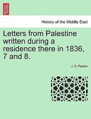 Letters from Palestine written during a residence there in 1836, 7 and 8.