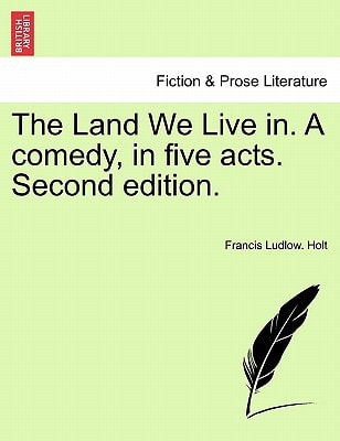 The Land We Live in. A comedy, in five acts. Second edition.