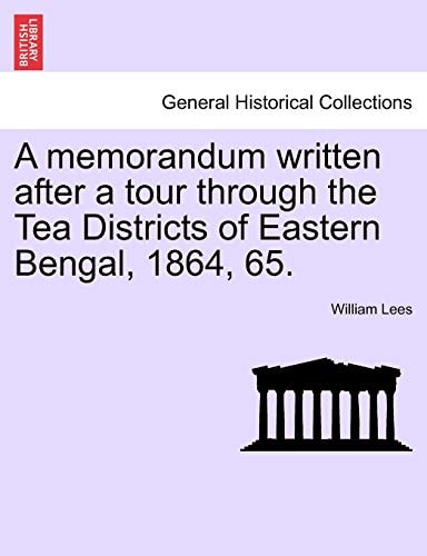 A memorandum written after a tour through the Tea Districts of Eastern Bengal, 1864, 65.