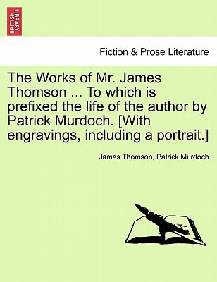 The Works of Mr. James Thomson ... To which is prefixed the life of the author by Patrick Murdoch. [With engravings, including a portrait.]