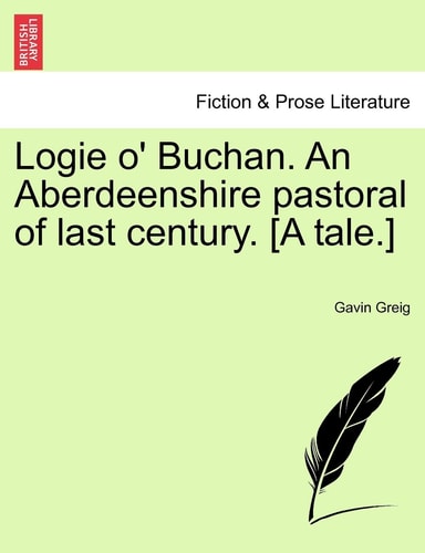 Logie o' Buchan. An Aberdeenshire pastoral of last century. [A tale.]