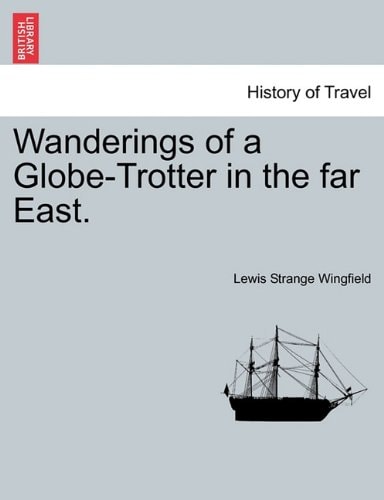 Wanderings of a Globe-Trotter in the far East.