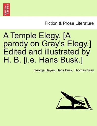 A Temple Elegy. [A parody on Gray's Elegy.] Edited and illustrated by H. B. [i.e. Hans Busk.]