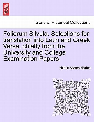 Foliorum Silvula. Selections for translation into Latin and Greek Verse, chiefly from the University and College Examination Papers.