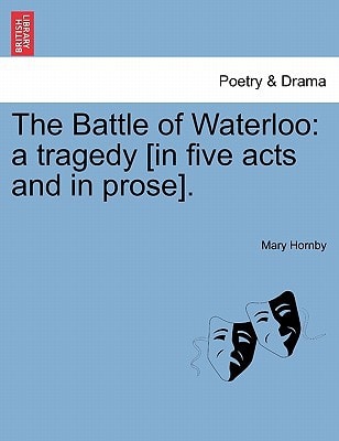 The Battle of Waterloo: a tragedy [in five acts and in prose].