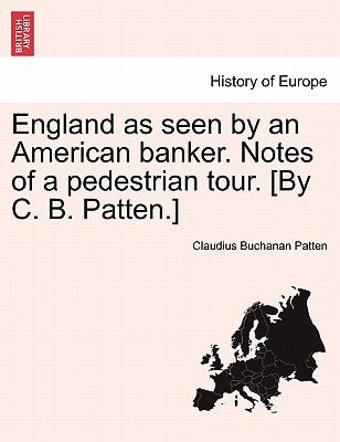 England as seen by an American banker. Notes of a pedestrian tour. [By C. B. Patten.]