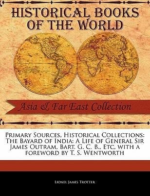 The Bayard of India: A Life of General Sir James Outram, Bart. G. C. B., Etc