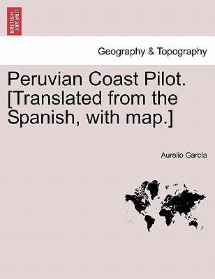 Peruvian Coast Pilot. [Translated from the Spanish, with map.]