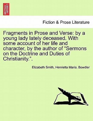 Fragments in Prose and Verse: by a young lady lately deceased. With some account of her life and character, by the author of "Sermons on the Doctrine and Duties of Christianity.".