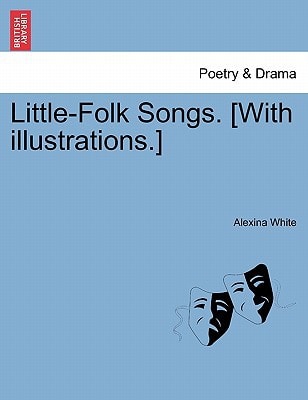 Little-Folk Songs. [With illustrations.]