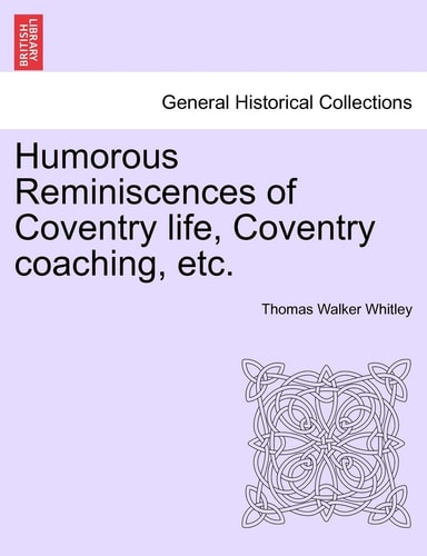 Humorous Reminiscences of Coventry life, Coventry coaching, etc.