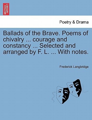 Ballads of the Brave. Poems of chivalry ... courage and constancy ... Selected and arranged by F. L. ... With notes.