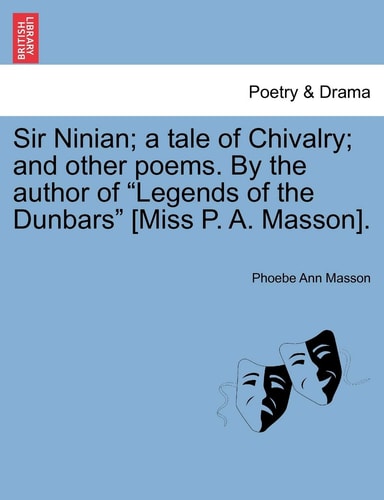Sir Ninian; a tale of Chivalry; and other poems. By the author of "Legends of the Dunbars" [Miss P. A. Masson].