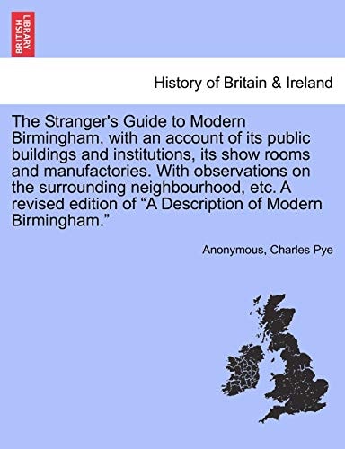 The Stranger's Guide to Modern Birmingham, with an account of its public buildings and institutions, its show rooms and manufactories. With ... of "A Description of Modern Birmingham."