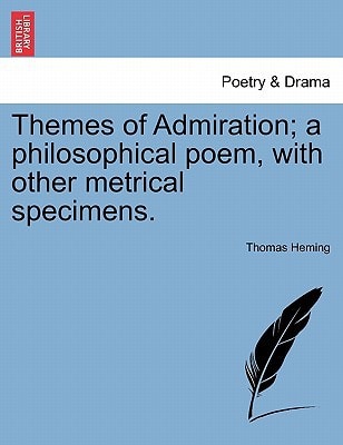 Themes of Admiration; a philosophical poem, with other metrical specimens.