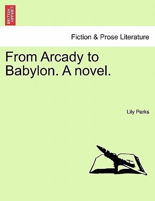 From Arcady to Babylon. A novel.