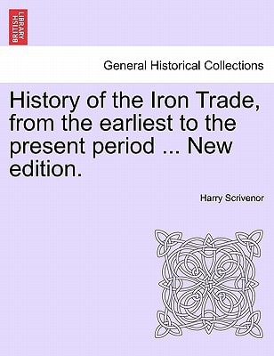 History of the Iron Trade, from the earliest to the present period ... New edition.