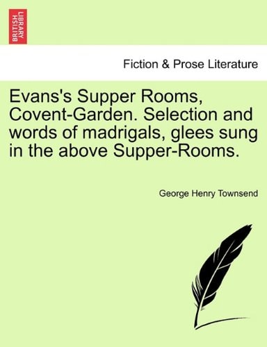 Evans's Supper Rooms, Covent-Garden. Selection and words of madrigals, glees sung in the above Supper-Rooms.