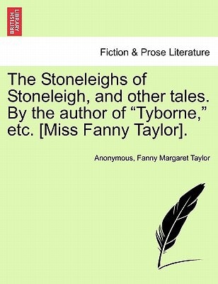 The Stoneleighs of Stoneleigh, and other tales. By the author of "Tyborne," etc. [Miss Fanny Taylor].