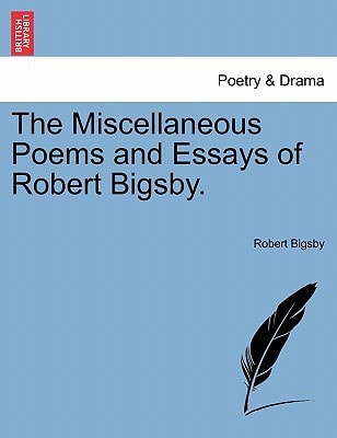 The Miscellaneous Poems and Essays of Robert Bigsby.