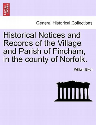 Historical Notices and Records of the Village and Parish of Fincham, in the county of Norfolk.