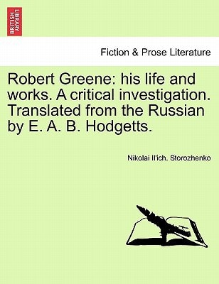 Robert Greene: his life and works. A critical investigation. Translated from the Russian by E. A. B. Hodgetts.