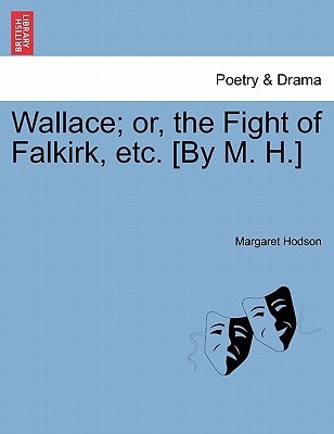 Wallace; or, the Fight of Falkirk, etc. [By M. H.]