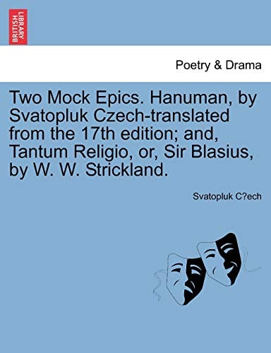 Two Mock Epics. Hanuman, by Svatopluk Czech-translated from the 17th edition; and, Tantum Religio, or, Sir Blasius, by W. W. Strickland.