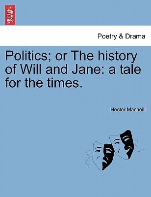 Politics; or The history of Will and Jane: a tale for the times.