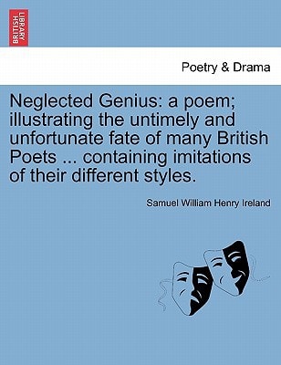Neglected Genius: a poem; illustrating the untimely and unfortunate fate of many British Poets ... containing imitations of their different styles.
