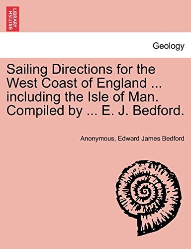 Sailing Directions for the West Coast of England ... including the Isle of Man. Compiled by ... E. J. Bedford.