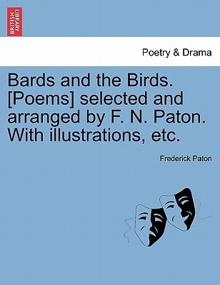 Bards and the Birds. [Poems] selected and arranged by F. N. Paton. With illustrations, etc.