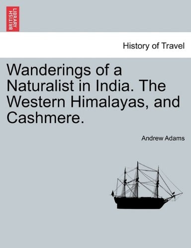 Wanderings of a Naturalist in India. The Western Himalayas, and Cashmere.