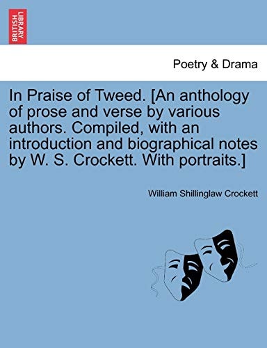 In Praise of Tweed. [An anthology of prose and verse by various authors. Compiled, with an introduction and biographical notes by W. S. Crockett. With portraits.]