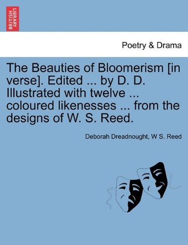 The Beauties of Bloomerism [in verse]. Edited ... by D. D. Illustrated with twelve ... coloured likenesses ... from the designs of W. S. Reed.