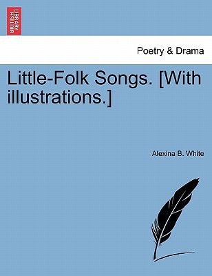 Little-Folk Songs. [With illustrations.]