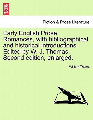Early English Prose Romances, with bibliographical and historical introductions. Edited by W. J. Thomas. Second edition, enlarged.