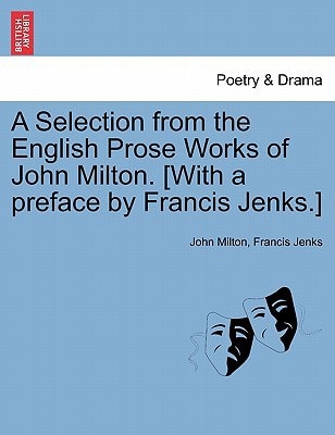 A Selection from the English Prose Works of John Milton. [With a preface by Francis Jenks.]