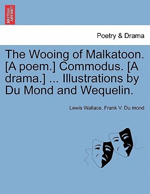 The Wooing of Malkatoon. [A poem.] Commodus. [A drama.] ... Illustrations by Du Mond and Wequelin.