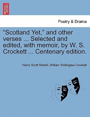 "Scotland Yet," and other verses ... Selected and edited, with memoir, by W. S. Crockett ... Centenary edition.