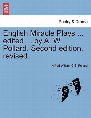 English Miracle Plays ... edited ... by A. W. Pollard. Second edition, revised.