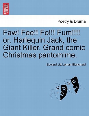 Faw! Fee!! Fo!!! Fum!!!! or, Harlequin Jack, the Giant Killer. Grand comic Christmas pantomime.