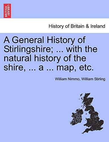 A General History of Stirlingshire; ... with the natural history of the shire, ... a ... map, etc.