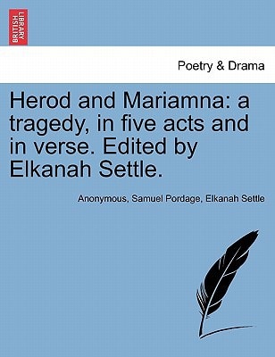 Herod and Mariamna: a tragedy, in five acts and in verse. Edited by Elkanah Settle.