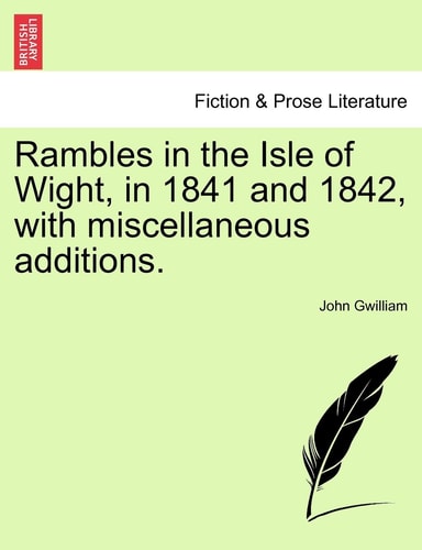 Rambles in the Isle of Wight, in 1841 and 1842, with miscellaneous additions.