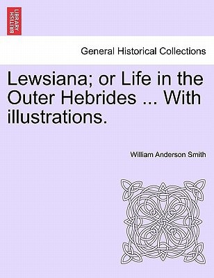 Lewsiana; or Life in the Outer Hebrides ... With illustrations.